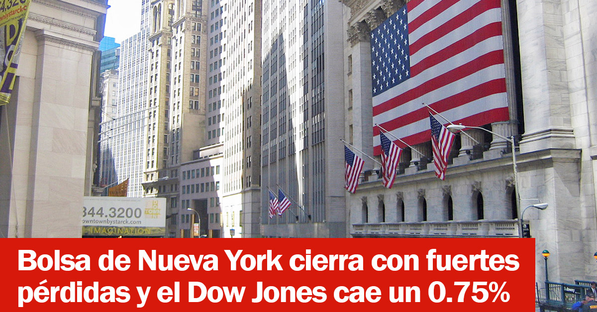 Bolsa de Nueva York cierra con fuertes pérdidas y el Dow Jones cae un 0.75%