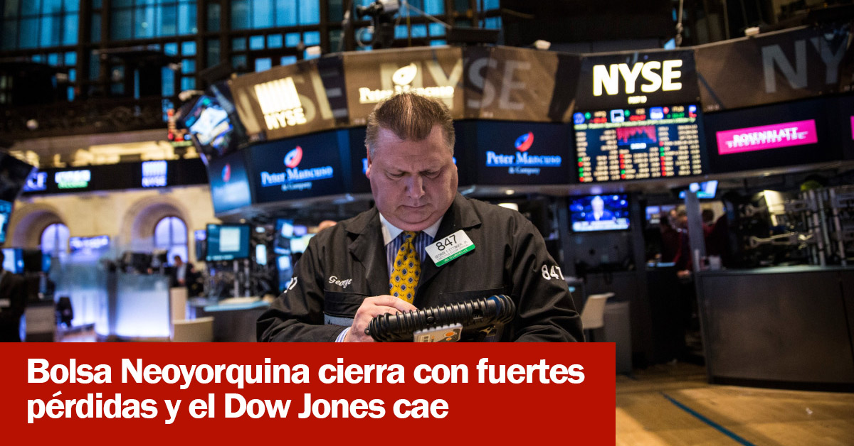 Bolsa Neoyorquina cierra con fuertes pérdidas y el Dow Jones cae