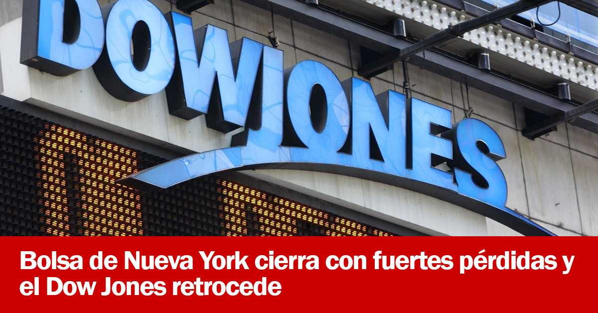 Bolsa de Nueva York cierra con fuertes pérdidas y el Dow Jones retrocede